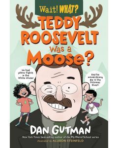 Teddy Roosevelt Was a Moose?: Wait! What?