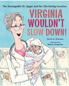 Virginia Wouldn't Slow Down!: The Unstoppable Dr. Apgar and Her Life-Saving Invention