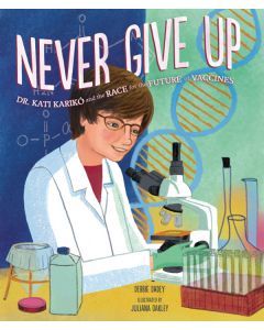 Never Give Up: Dr. Kati Karikó and the Race for the Future of Vaccines